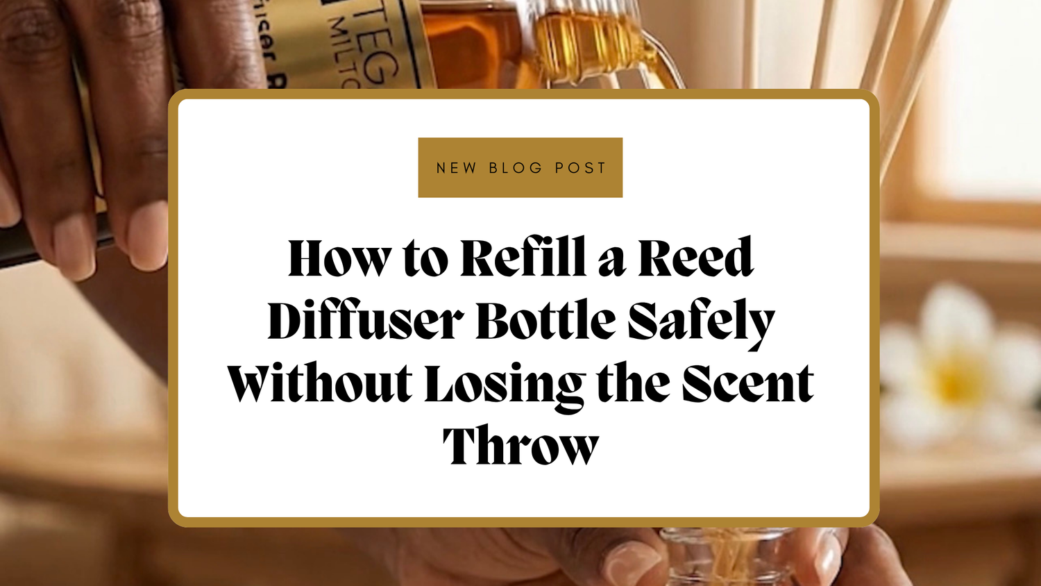 How to Refill a Reed Diffuser Bottle Safely Without Losing the Scent Throw