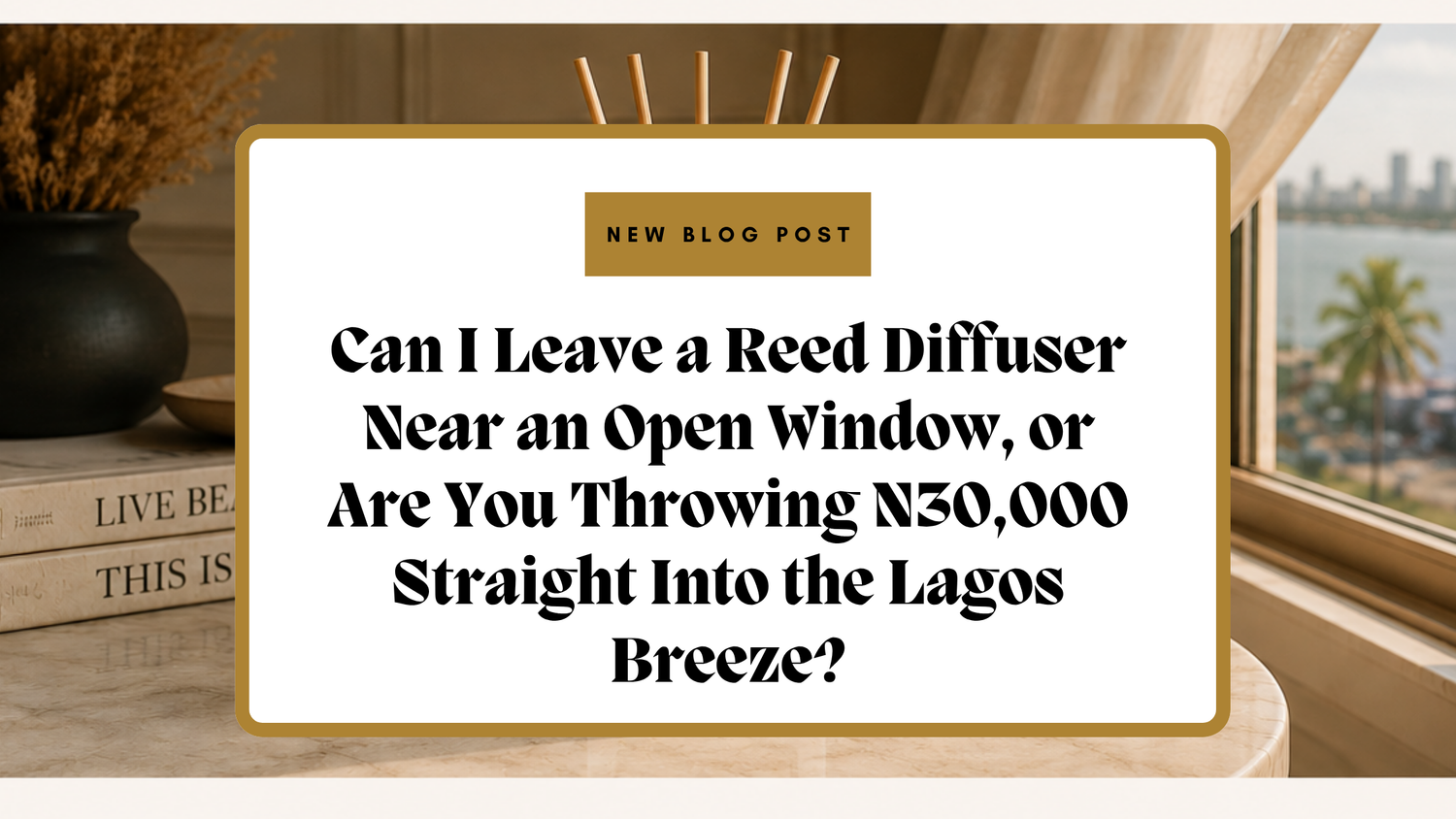 Can I Leave a Reed Diffuser Near an Open Window, or Are You Throwing ₦30,000 Straight Into the Lagos Breeze?