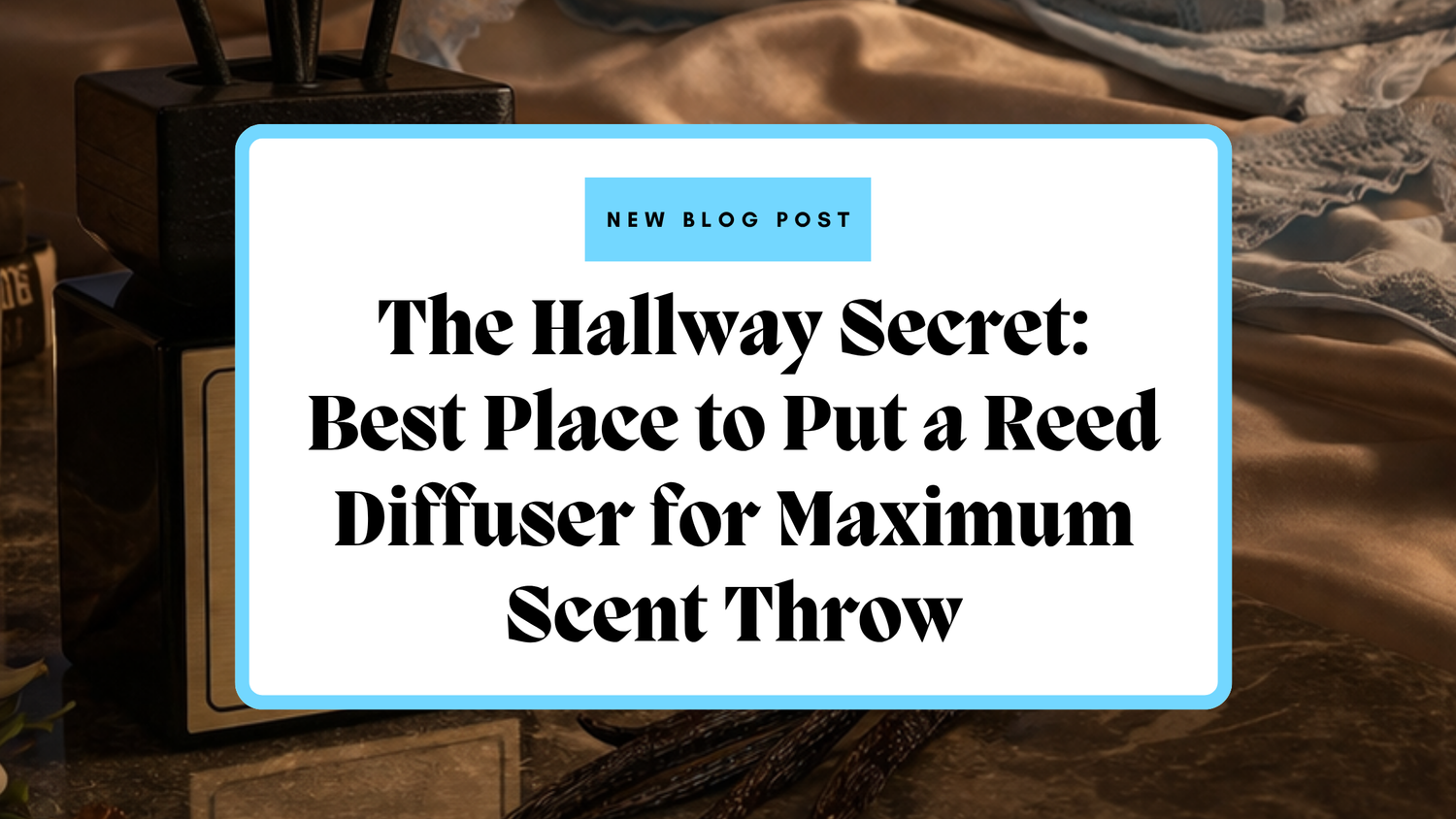 The Hallway Secret: Best Place to Put a Reed Diffuser for Maximum Scent Throw&nbsp;